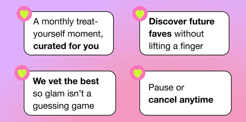 A monthly treat-yourself moment, curated for you | Discover future faves without lifting a finger | We vet the best so glam isn’t a guessing game | Pause or cancel anytime