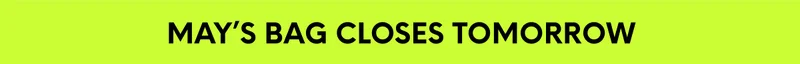 MAY'S BAG CLOSES TOMORROW