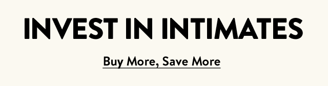 Invest in intimates: buy more, save more.