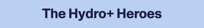 The Hydro+ Heroes