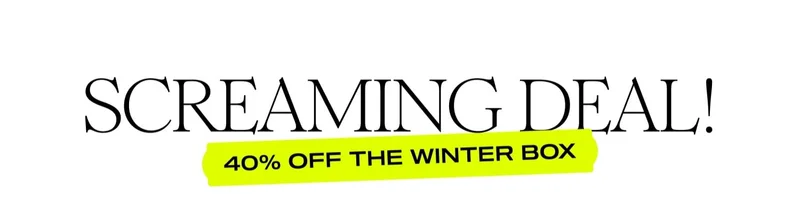 SCREAMING DEAL! | 40% OFF THE WINTER BOX