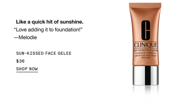 Like a quick hit of sunshine. “Love adding it to foundation!” - Melodie SUN-KISSED FACE GELEE $36 SHOP NOW