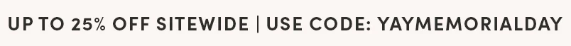 Shop up to 25% Off Sitewide with the code YAYMEMORIALDAY