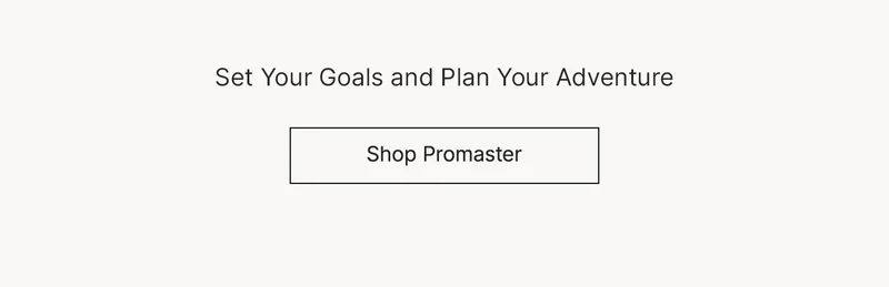 Set Your Goals and Plan Your Adventure. Shop Promaster