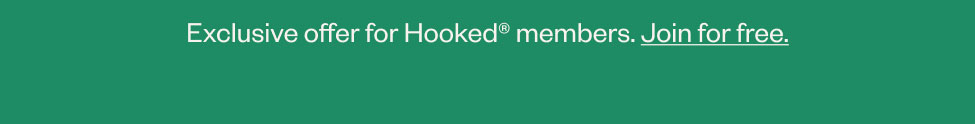Exclusive offer for Hooked® members. Join for free.
