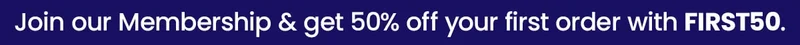 Join our Membership & get 50% off your first order with FIRST50