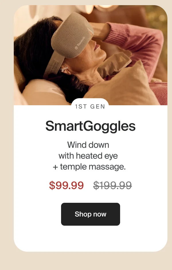 1st Gen | SmartGoggles | Wind down with heated eye  + temple massage. | $99.99 | Shop now