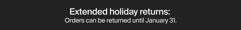 Extended holiday returns:  Orders can be returned until January 31.