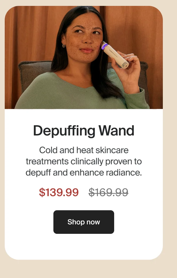 Depuffing Wand | Cold and heat skincare treatments clinically proven to depuff and enhance radiance.$139.99 | Shop now