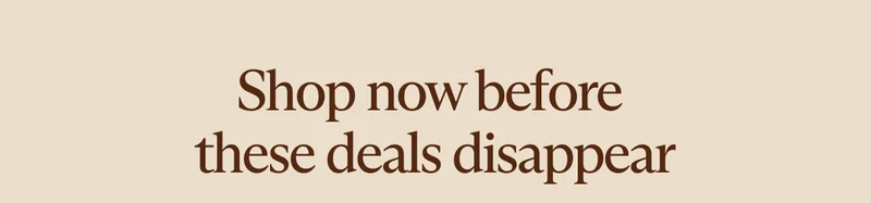 Shop now before  these deals disappear