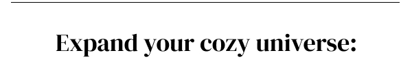 Expand your cozy universe: