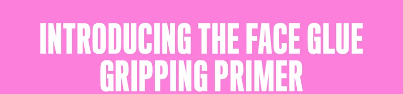 Introducing the Face Glue Gripping Primer