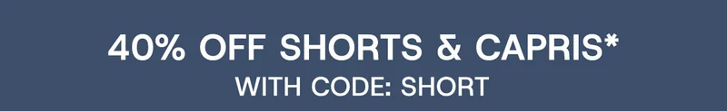 40% off Shorts & Capris* with Code: SHORT