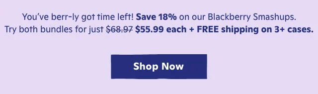 Save 18% on our Blackberry Smashups for a limited time only! Try both bundles.