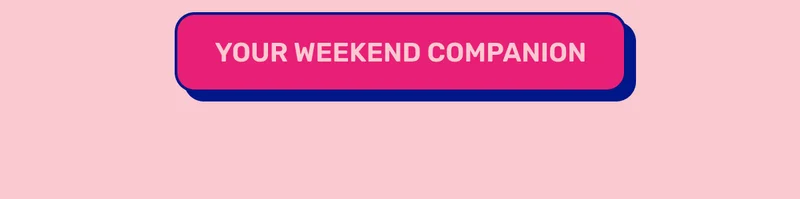 YOUR WEEKEND COMPANION