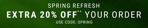 Spring Refresh. Extra 20% Off Your Order. Use Code: discount code
