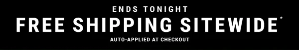 Ends Tonight. Free Shipping Sitewide* Auto-Applied at Checkout