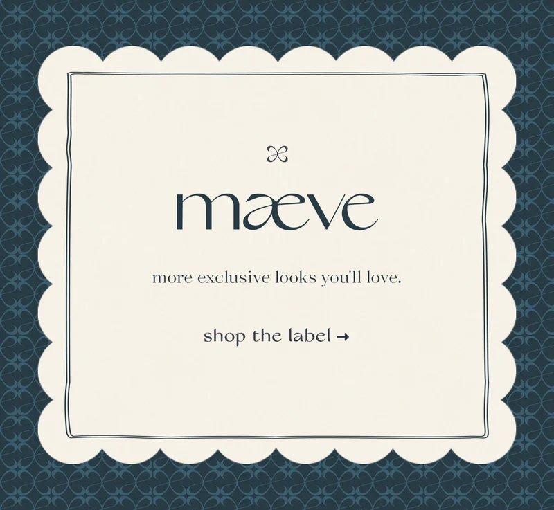 maeve more exclusive looks you'll love. shop the label