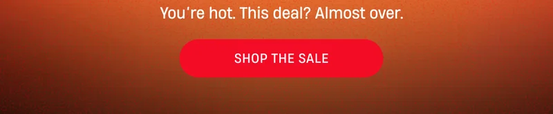You're hot. This deal? Almost over. Shop The Sale