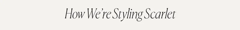 How We're Styling Scarlet