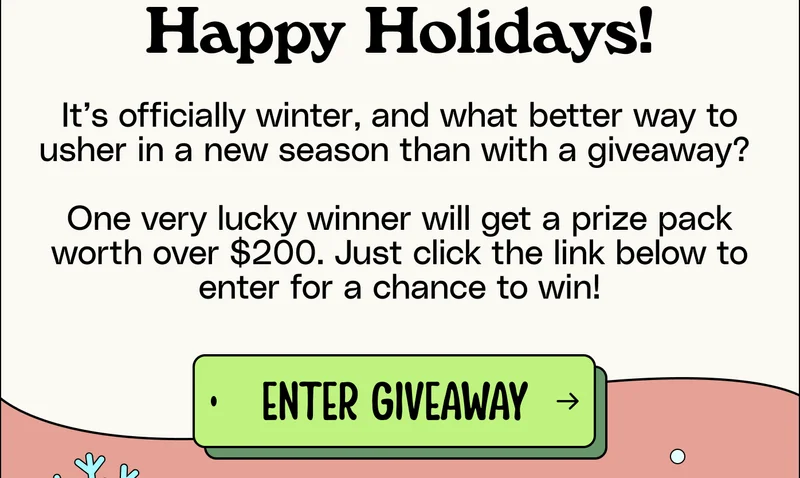 Happy Holidays! It’s officially winter, and what better way to usher in a new season than with a giveaway?   One very lucky winner will get a prize pack worth over $200. Just click the link below to enter for a chance to win! Enter giveaway.