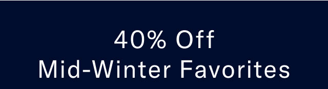 40% Off Mid-Winter Favorites