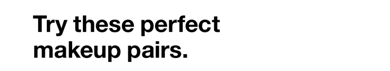 Try these perfect makeup pairs.