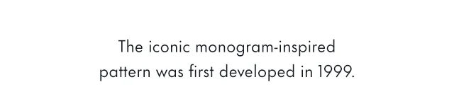 The iconic monogram-inspired pattern was first developed in 1999.