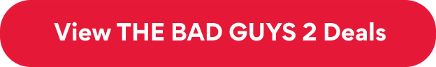 View THE BAD GUYS 2 Deals