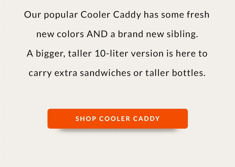 Our popular Cooler Caddy has some fresh new colors AND a brand new sibling. A bigger, taller 10-liter version is here to carry extra sandwiches or taller bottles.