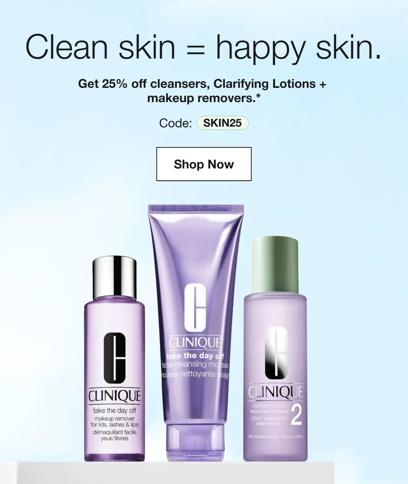 Clean skin = happy skin. | Get 25% off cleansers, Clarifying Lotions + makeup removers.* | Code: discount code | Shop Now