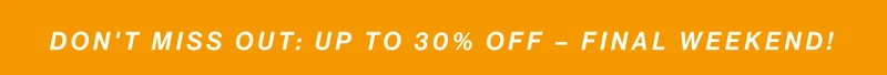 Don't Miss Out: Up to 30% Off – Final Weekend!