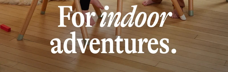 For indoor adventures.