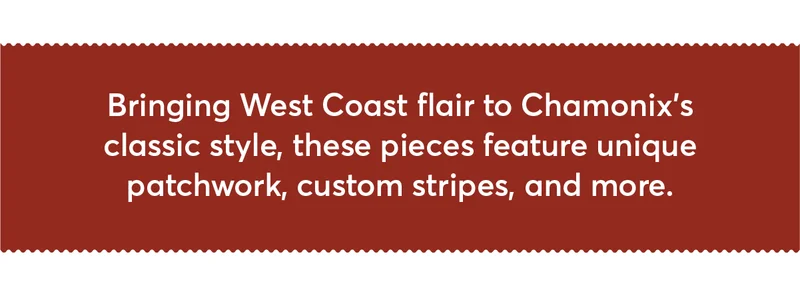 Bringing West Coast flair to Chamonix's classic style, these pieces feature unique patchwork, custom stripes, and more.