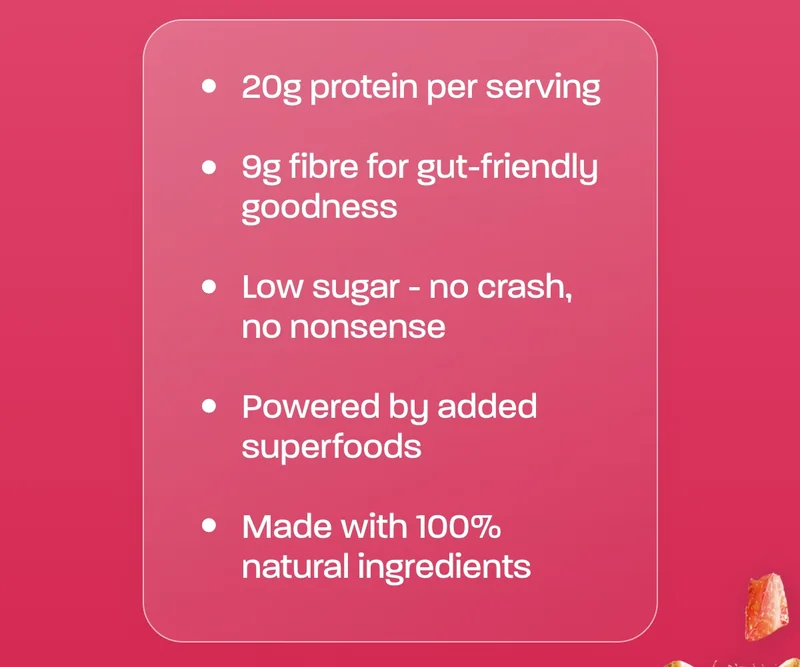 Why you’ll love it:  - 20g protein per serving - 9g fibre for gut-friendly goodness - Low sugar - no crash, no nonsense - Powered by added superfoods - Made with 100% natural ingredients