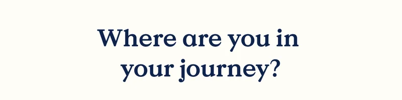 Where are you in your journey?