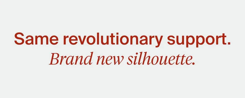Same revolutionary support. Brand new silhouette.