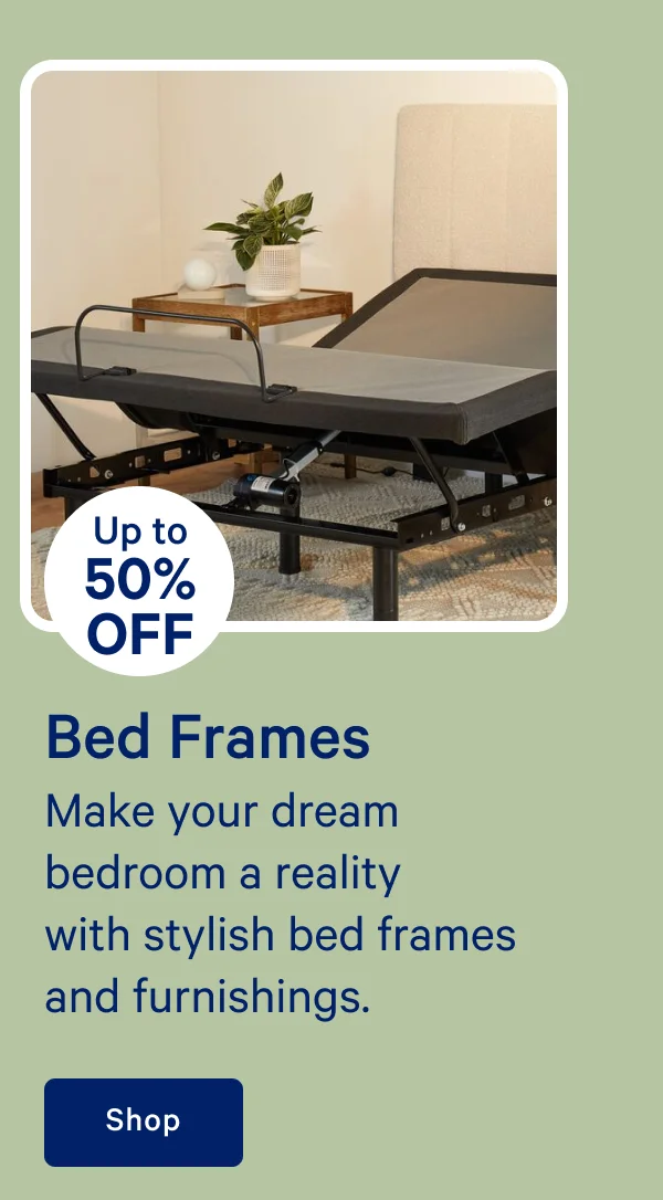 [Up to 50% off] >> Bed Frames  >> Make your dream bedroom a reality with stylish bed frames and furnishings. >> Shop >>