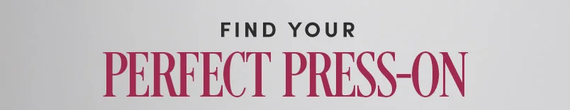 FIND YOUR PERFECT PRESS-ON. SHOP ALL