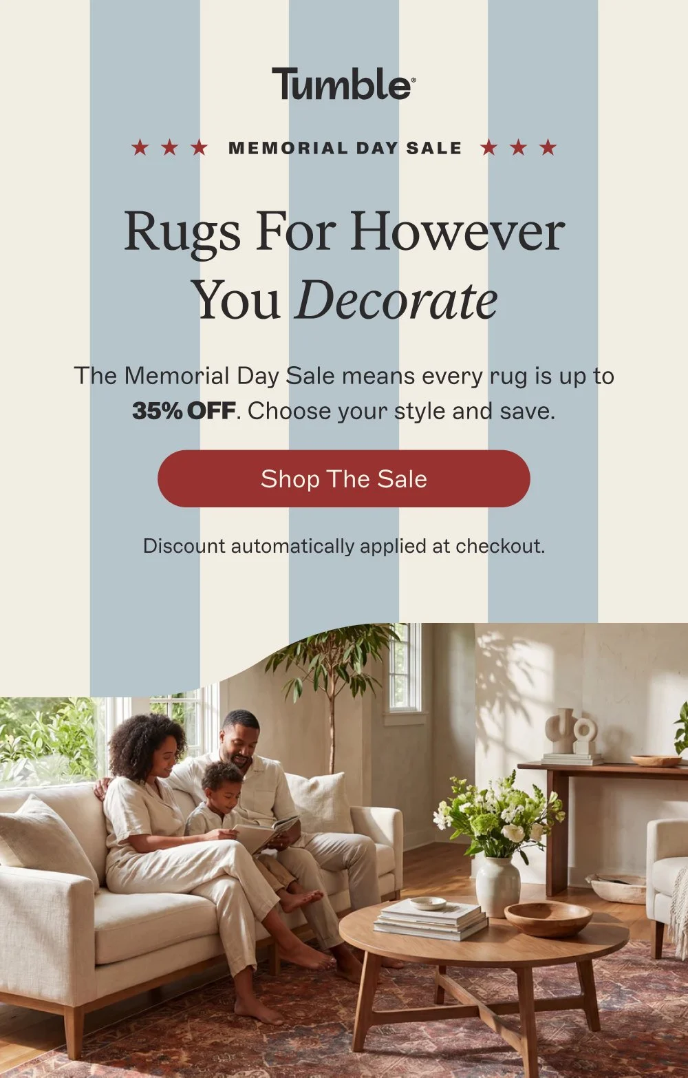 memorial day sale Rugs For However You Decorate The Memorial Day Sale means every rug is up to 35% off. Choose your style and save. Shop the Sale Discount automatically applied at checkout.