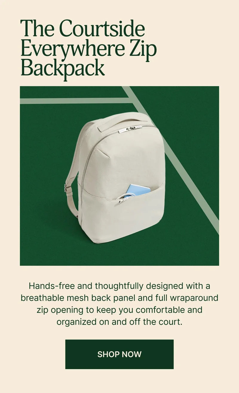 THE COURTSIDE EVERYWHERE ZIP BACKPACK. Hands-free and thoughtfully designed with a breathable mesh back panel and full wraparound zip opening to keep you comfortable and organized on and off the court. SHOP NOW