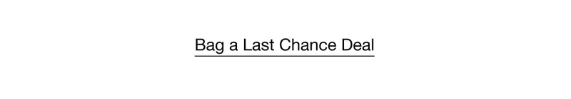 Bag a Last Chance Deal.