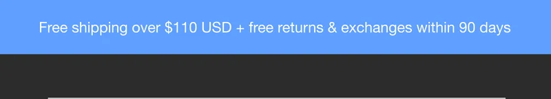 Free shipping over $110 USD + free returns & exchanges within 90 days