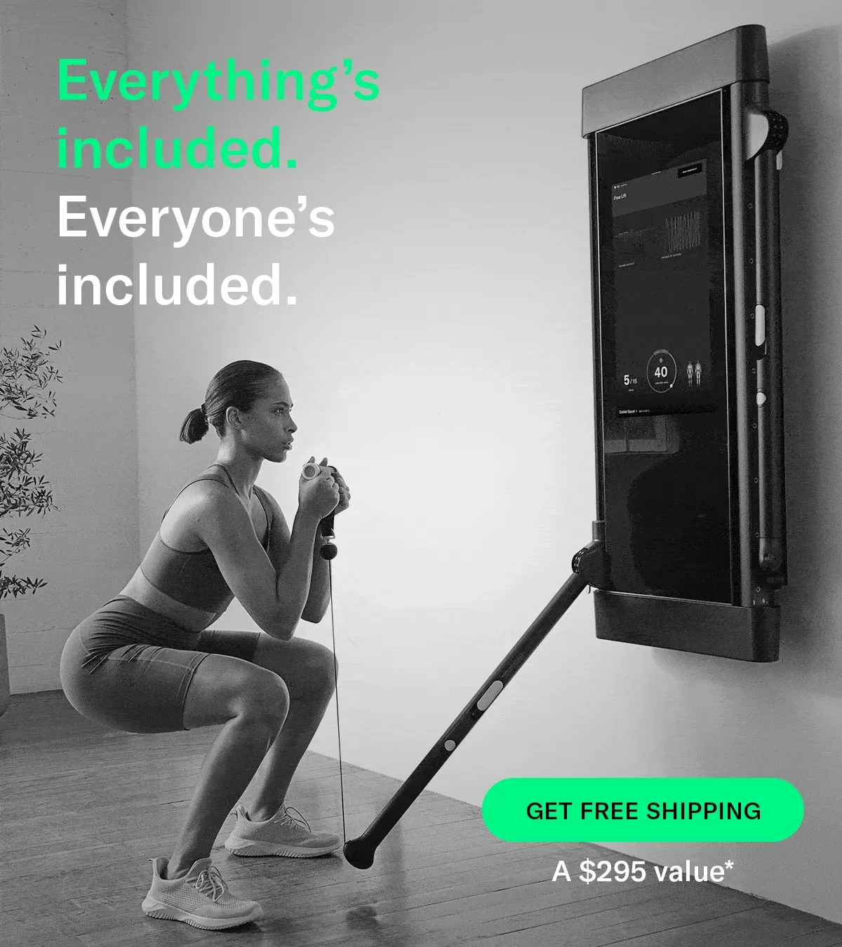 Everything's included. Everyone's included. Get Free Shipping. A $295 value*