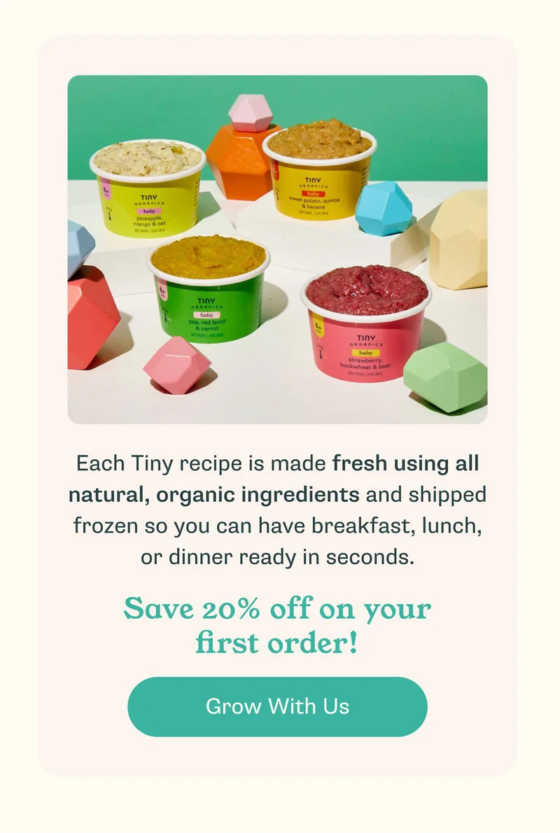 Each Tiny recipe is made fresh using all natural, organic ingredients and shipped frozen so you can have breakfast, lunch, or dinner ready in seconds. Save 20% off on your first order! -- Grow With Us