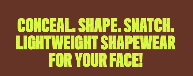 CONCEAL. SHAPE. SNATCH. LIGHTWEIGHT SHAPEWEAR FOR YOUR FACE!