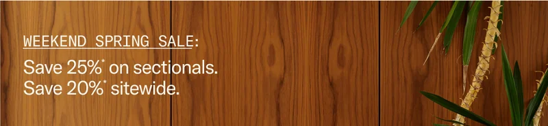Weekend Spring Sale: Save 25%* on sectionals. Save 20%* sitewide.