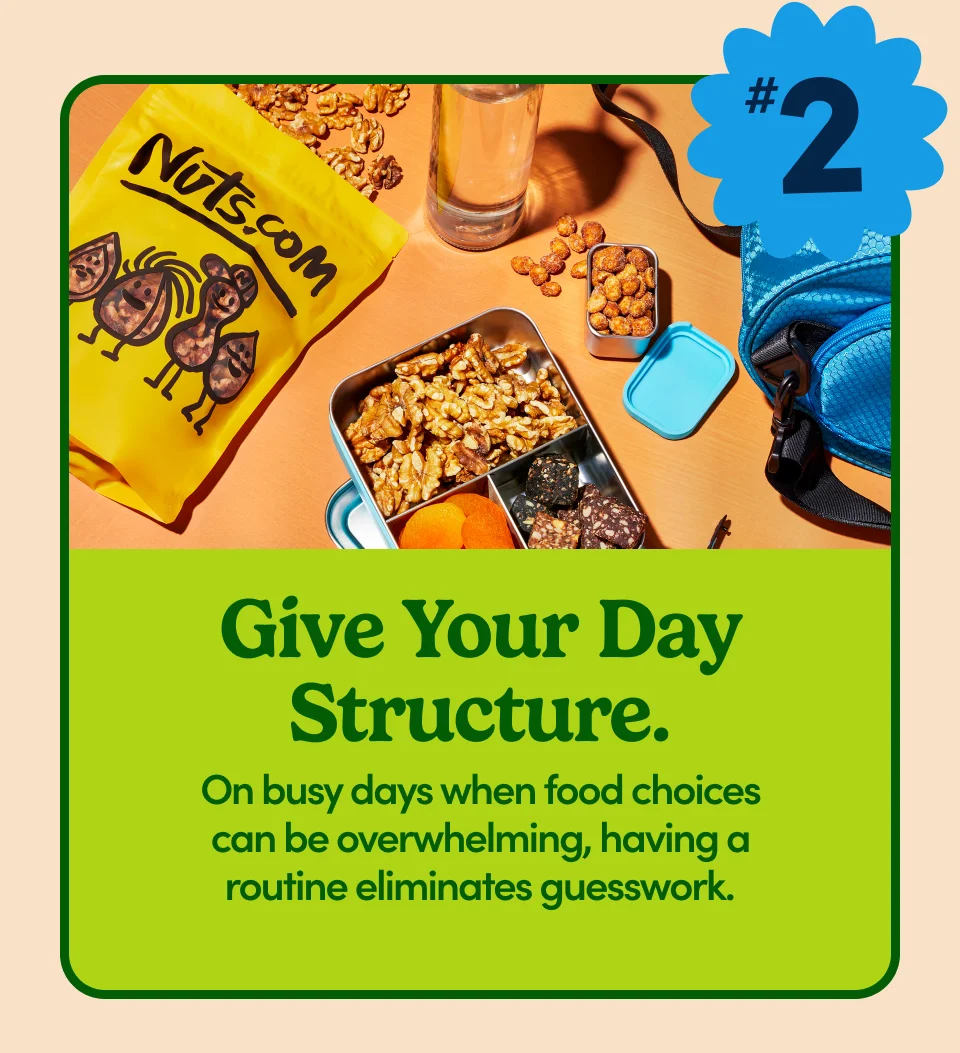 #2 – Give your day structure: On busy days when food choices can be overwhelming, having a routine eliminates guesswork; Shop now