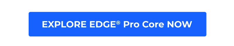 Explore EDGE® Pro Core Now