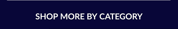 SHOP MORE BY CATEGORY